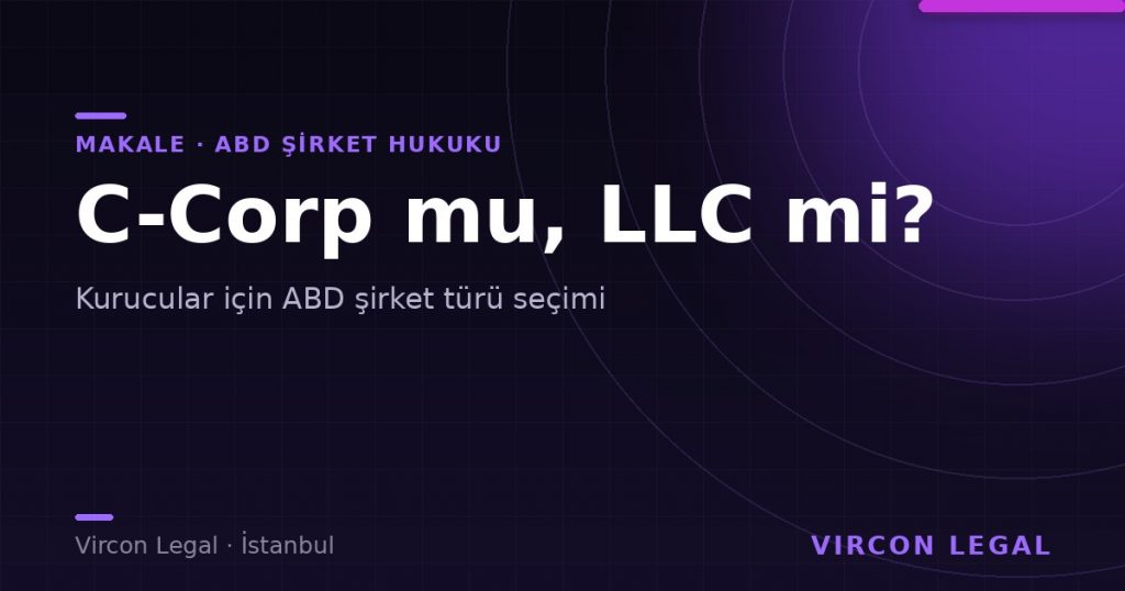 C-Corp mu LLC mi? ABD Şirket Türü Seçimi