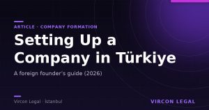 Setting Up a Company in Türkiye as a Foreign Founder (2026)