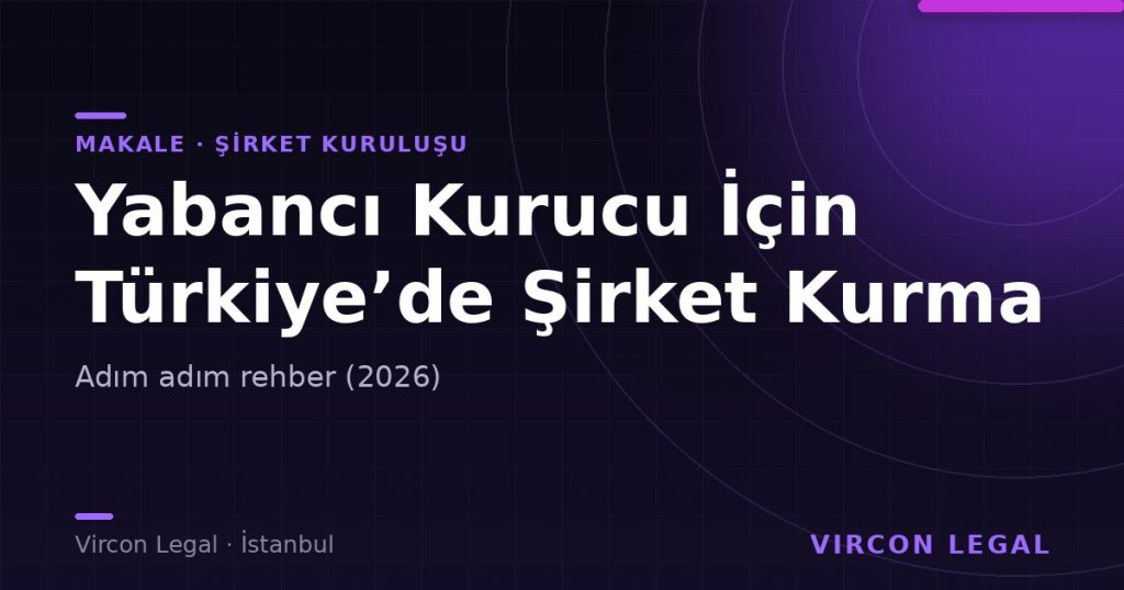 Yabancı Kurucu İçin Türkiye’de Şirket Kurma Rehberi (2026)