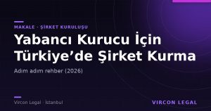 Yabancı Kurucu İçin Türkiye’de Şirket Kurma Rehberi (2026)