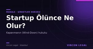 Startup Ölünce Ne Olur: Kapanmanın (Wind-Down) Hukuku