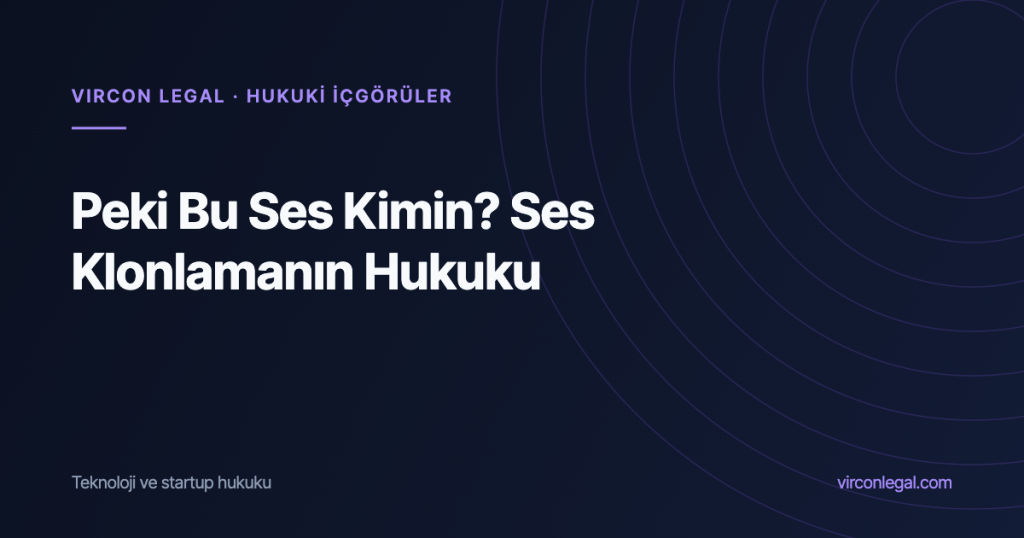 Peki Bu Ses Kimin? Ses Klonlama: Kişilik Hakları, KVKK Biyometrisi ve FSEK Kesişiminde