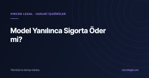 Model Yanılınca Sigorta Öder mi? Yapay Zeka Şirketleri İçin E&O, Siber ve Ürün Sorumluluğu