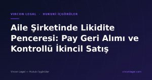 Aile Şirketinde Likidite Penceresi: Pay Geri Alımı ve Kontrollü İkincil Satış