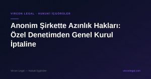 Anonim Şirkette Azınlık Hakları: Özel Denetimden Genel Kurul İptaline