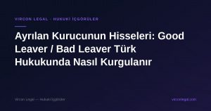 Ayrılan Kurucunun Hisseleri: Good Leaver / Bad Leaver Türk Hukukunda Nasıl Kurgulanır