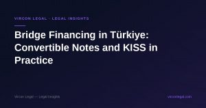 Bridge Financing in Türkiye: Convertible Notes and KISS in Practice