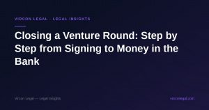 Closing a Venture Round: Step by Step from Signing to Money in the Bank
