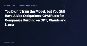 You Didn’t Train the Model, but You Still Have AI Act Obligations: GPAI Rules for Companies Building on GPT