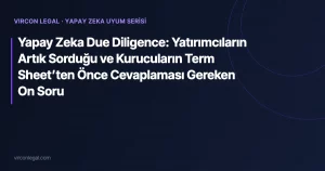 Yapay Zeka Due Diligence: Yatırımcıların Artık Sorduğu ve Kurucuların Term Sheet’ten Önce Cevaplaması Gereken On