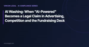 AI Washing: When “AI-Powered” Becomes a Legal Claim in Advertising, Competition and the Fundraising Deck