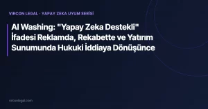 AI Washing: “Yapay Zeka Destekli” İfadesi Reklamda, Rekabette ve Yatırım Sunumunda Hukuki İddiaya Dönüşünce