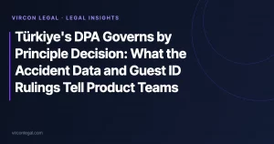 Türkiye’s DPA Governs by Principle Decision: What the Accident Data and Guest ID Rulings Tell Product Teams