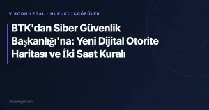 BTK’dan Siber Güvenlik Başkanlığı’na: Yeni Dijital Otorite Haritası ve İki Saat Kuralı