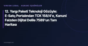 12. Yargı Paketi Teknoloji Gözüyle: E-Satış Portalından TCK 158/4’e, Kanuni Faizden Dijital Delile 7589’un Tam