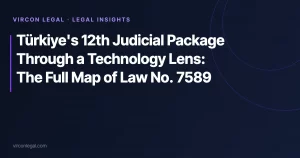 Türkiye’s 12th Judicial Package Through a Technology Lens: The Full Map of Law No. 7589