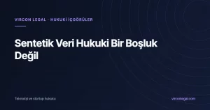 Sentetik Veri Hukuki Bir Boşluk Değil: “Sahte” Veri Ne Zaman Hâlâ Kişisel Veridir?