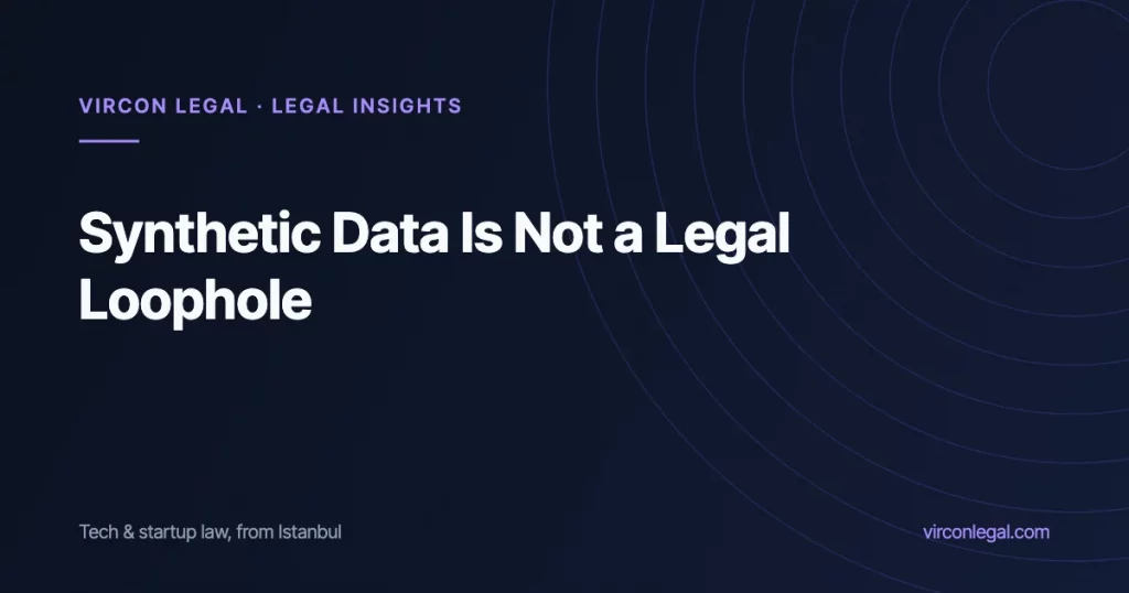 Synthetic Data Is Not a Legal Loophole: When “Fake” Data Is Still Personal Data