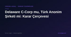 Delaware C-Corp mu, Türk Anonim Şirketi mi: Karar Çerçevesi