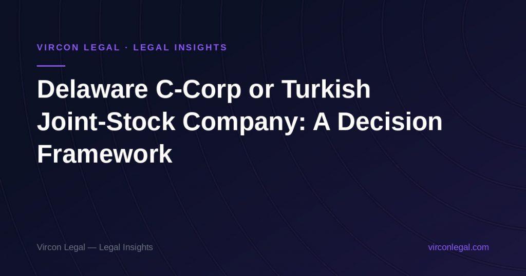 Delaware C-Corp or Turkish Joint-Stock Company: A Decision Framework