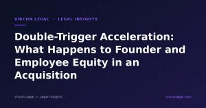 Double-Trigger Acceleration: What Happens to Founder and Employee Equity in an Acquisition