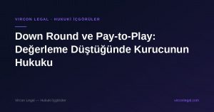 Down Round ve Pay-to-Play: Değerleme Düştüğünde Kurucunun Hukuku