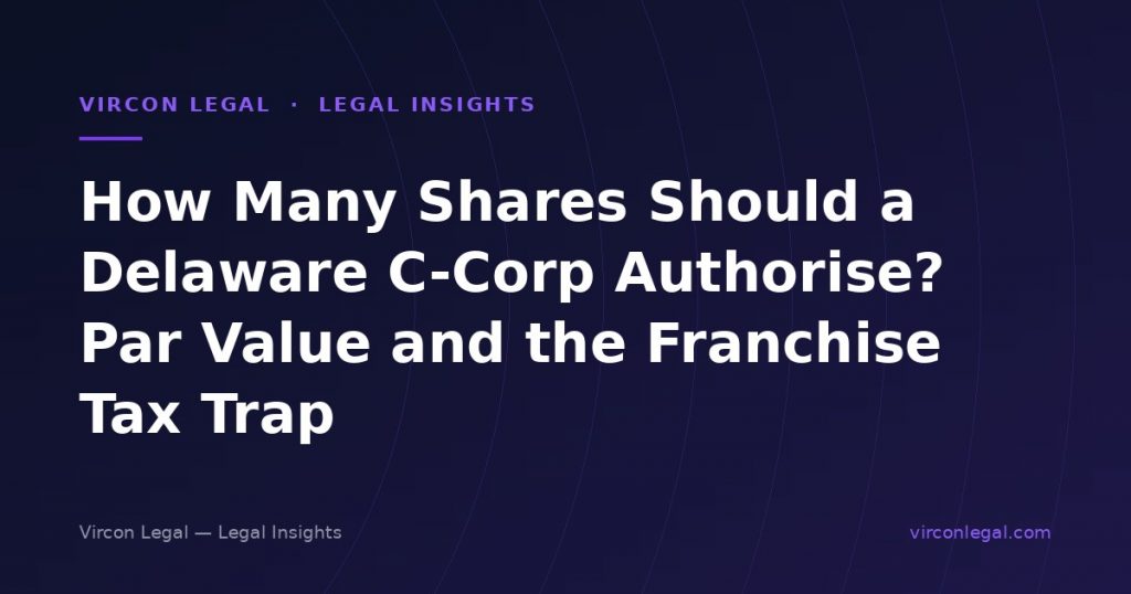 How Many Shares Should a Delaware C-Corp Authorise? Par Value and the Franchise Tax Trap