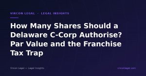 How Many Shares Should a Delaware C-Corp Authorise? Par Value and the Franchise Tax Trap