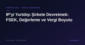 IP'yi Yurtdışı Şirkete Devretmek: FSEK, Değerleme ve Vergi Boyutu