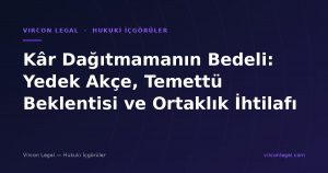 Kâr Dağıtmamanın Bedeli: Yedek Akçe, Temettü Beklentisi ve Ortaklık İhtilafı