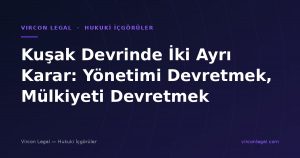 Kuşak Devrinde İki Ayrı Karar: Yönetimi Devretmek, Mülkiyeti Devretmek