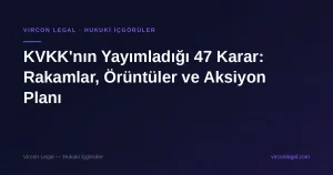 KVKK'nın 10 Ağustos 2026'da yayımladığı 47 karar özetine ilişkin Vircon Legal değerlendirmesi