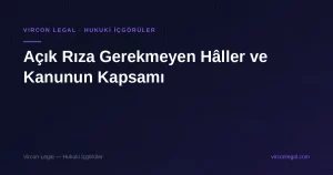 Açık Rıza Gerekmeyen Hâller ve Kanunun Kapsamı — Vircon Legal
