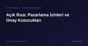 Açık Rıza: Pazarlama İzinleri ve Onay Kutucukları — Vircon Legal