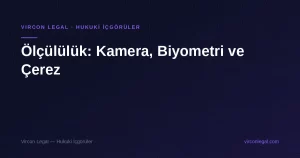 Ölçülülük: Kamera, Biyometri ve Çerez — Vircon Legal