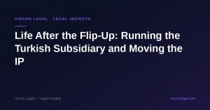 Life After the Flip-Up: Running the Turkish Subsidiary and Moving the IP