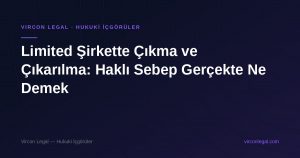Limited Şirkette Çıkma ve Çıkarılma: Haklı Sebep Gerçekte Ne Demek