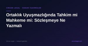 Ortaklık Uyuşmazlığında Tahkim mi Mahkeme mi: Sözleşmeye Ne Yazmalı