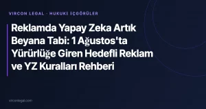 Reklamda Yapay Zeka Artık Beyana Tabi: 1 Ağustos’ta Yürürlüğe Giren Hedefli Reklam ve YZ Kuralları Rehberi