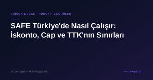 SAFE Türkiye'de Nasıl Çalışır: İskonto, Cap ve TTK'nın Sınırları