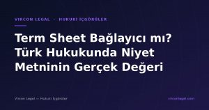 Term Sheet Bağlayıcı mı? Türk Hukukunda Niyet Metninin Gerçek Değeri
