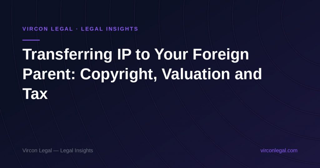 Transferring IP to Your Foreign Parent: Copyright, Valuation and Tax