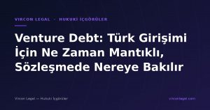 Venture Debt: Türk Girişimi İçin Ne Zaman Mantıklı, Sözleşmede Nereye Bakılır