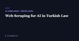 Web Scraping for AI in Turkish Law: What Is Legal, What Gets Litigated