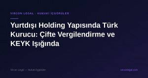 Yurtdışı Holding Yapısında Türk Kurucu: Çifte Vergilendirme ve KEYK Işığında
