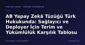 AB Yapay Zekâ Tüzüğü Türk Hukukunda: Sağlayıcı ve Deployer İçin Terim ve Yükümlülük Karşılık Tablosu