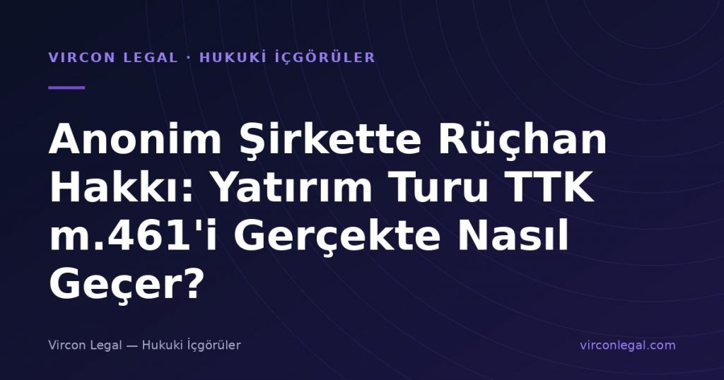 Anonim Şirkette Rüçhan Hakkı: Yatırım Turu TTK m.461’i Gerçekte Nasıl Geçer?