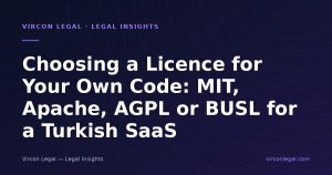 Choosing a Licence for Your Own Code: MIT, Apache, AGPL or BUSL for a Turkish SaaS