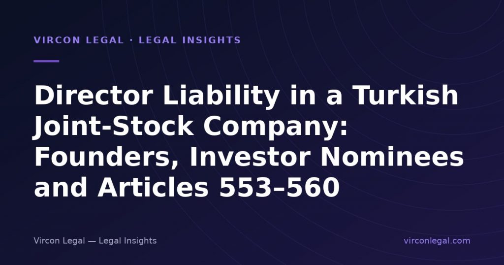 Director Liability in a Turkish Joint-Stock Company: Founders, Investor Nominees and Articles 553–560