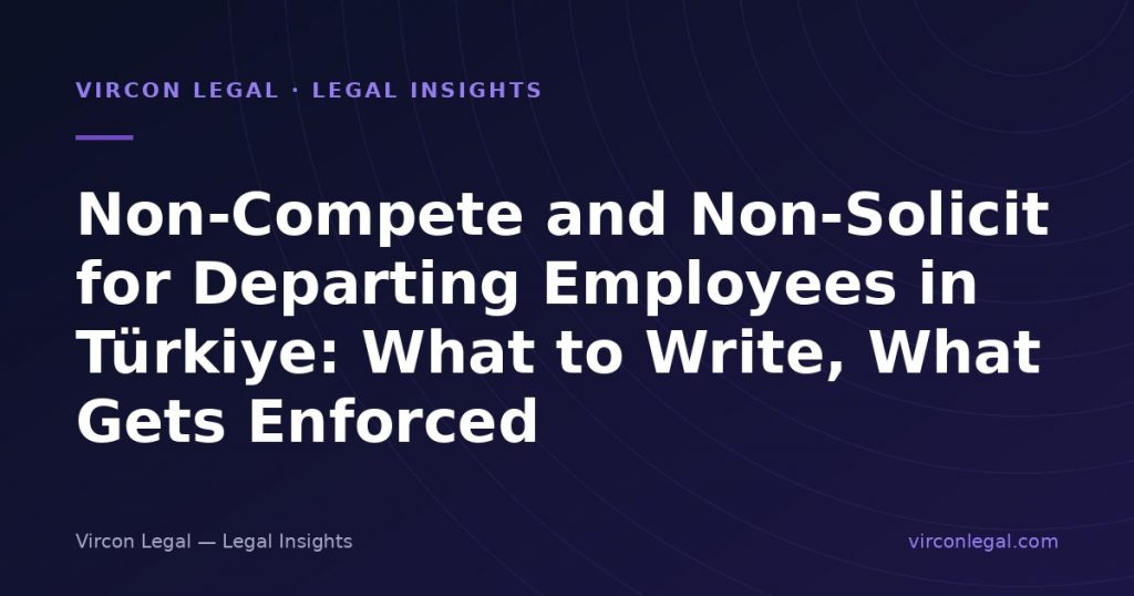 Non-Compete and Non-Solicit for Departing Employees in Türkiye: What to Write, What Gets Enforced